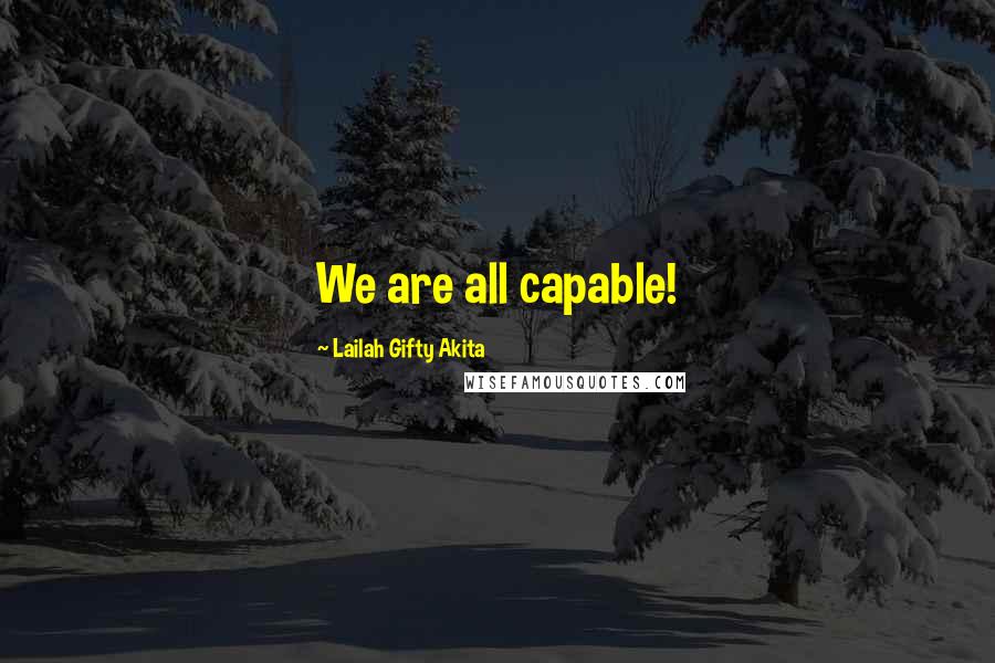 Lailah Gifty Akita Quotes: We are all capable!