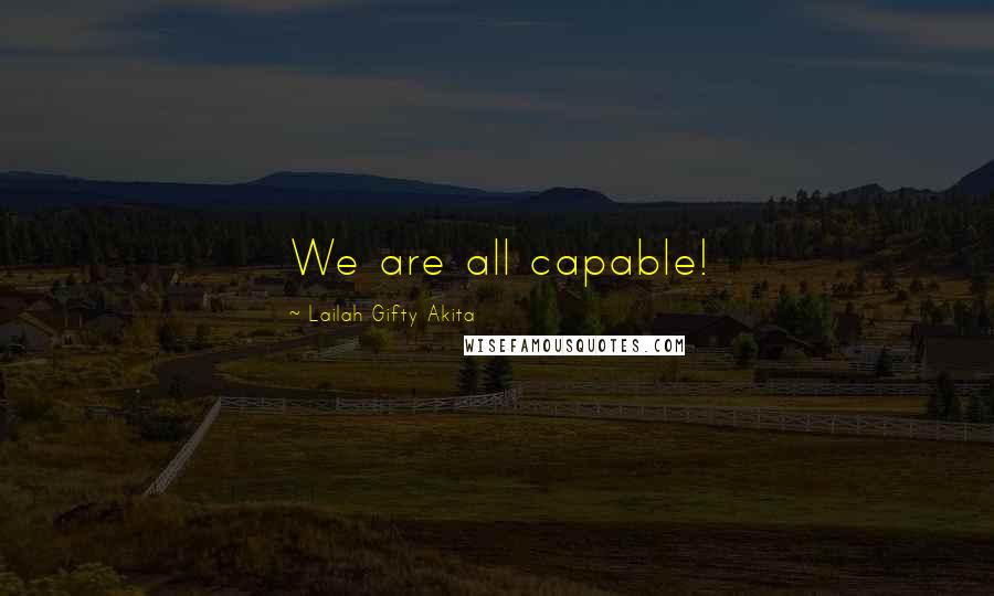 Lailah Gifty Akita Quotes: We are all capable!