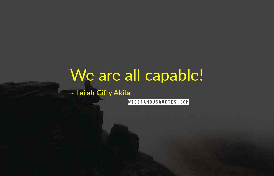 Lailah Gifty Akita Quotes: We are all capable!