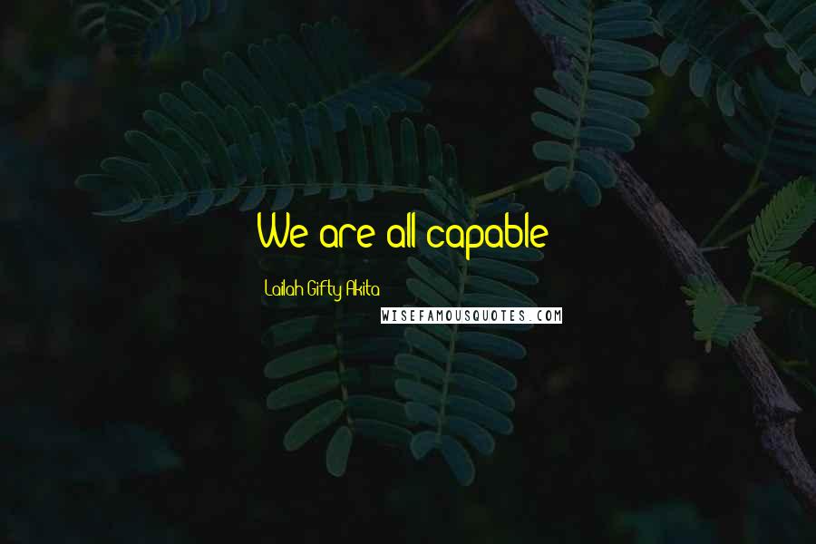 Lailah Gifty Akita Quotes: We are all capable!
