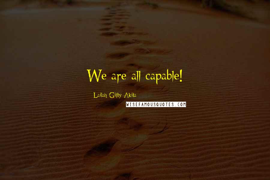 Lailah Gifty Akita Quotes: We are all capable!