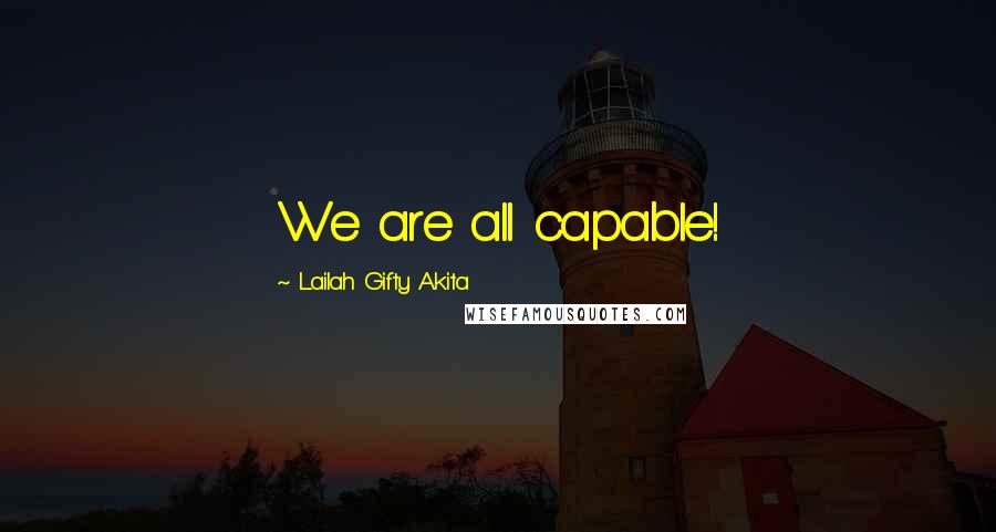 Lailah Gifty Akita Quotes: We are all capable!