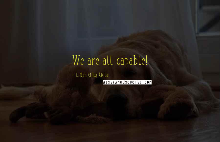 Lailah Gifty Akita Quotes: We are all capable!