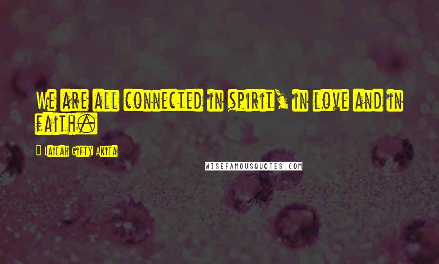 Lailah Gifty Akita Quotes: We are all connected in spirit, in love and in faith.