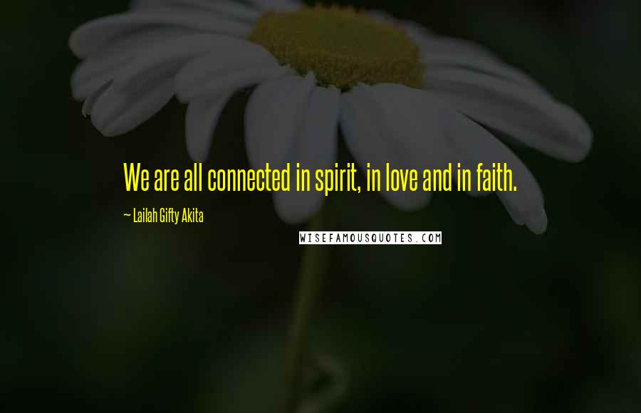 Lailah Gifty Akita Quotes: We are all connected in spirit, in love and in faith.