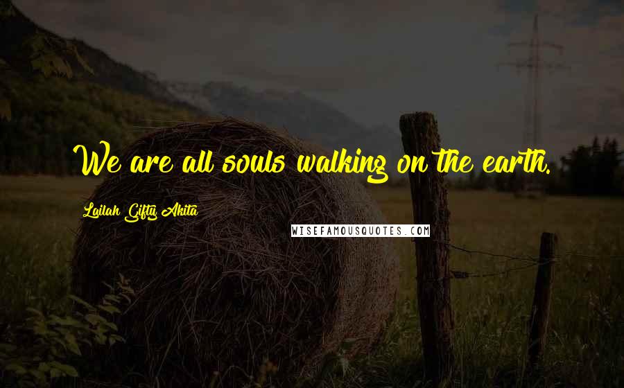 Lailah Gifty Akita Quotes: We are all souls walking on the earth.