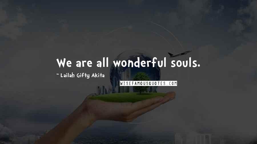 Lailah Gifty Akita Quotes: We are all wonderful souls.