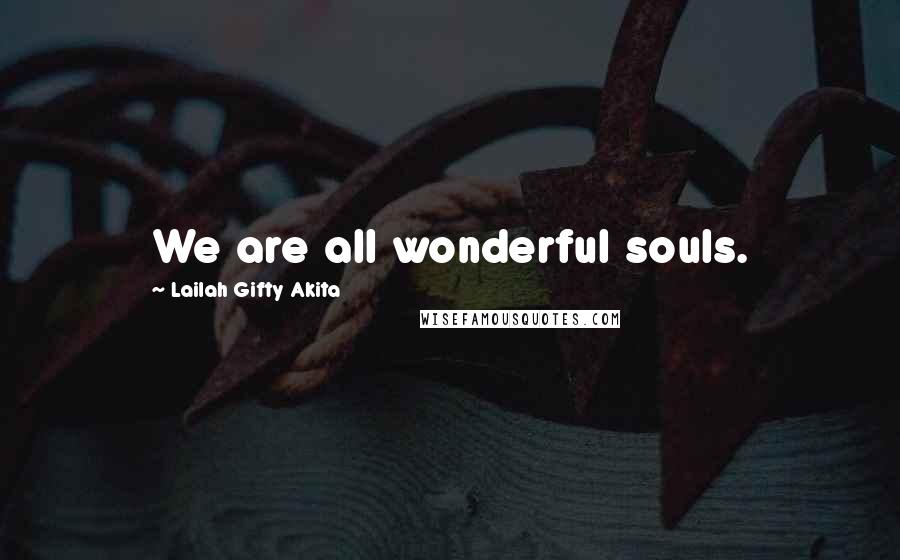 Lailah Gifty Akita Quotes: We are all wonderful souls.