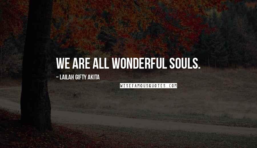 Lailah Gifty Akita Quotes: We are all wonderful souls.