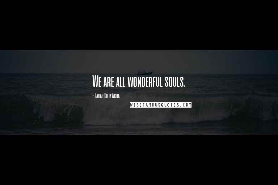 Lailah Gifty Akita Quotes: We are all wonderful souls.