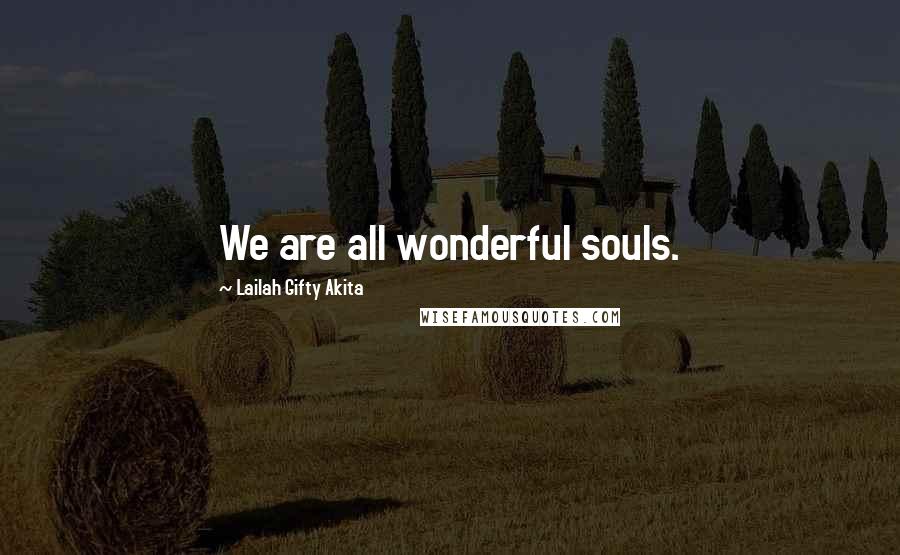 Lailah Gifty Akita Quotes: We are all wonderful souls.