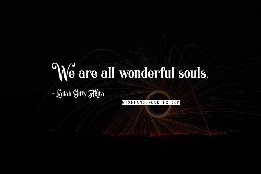 Lailah Gifty Akita Quotes: We are all wonderful souls.