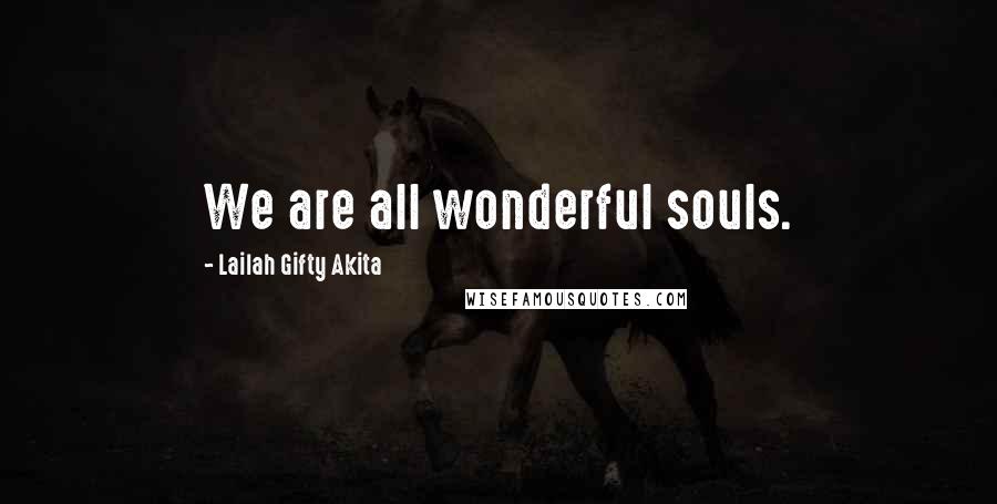 Lailah Gifty Akita Quotes: We are all wonderful souls.