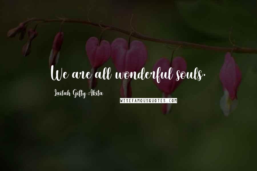 Lailah Gifty Akita Quotes: We are all wonderful souls.