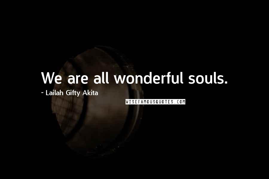 Lailah Gifty Akita Quotes: We are all wonderful souls.