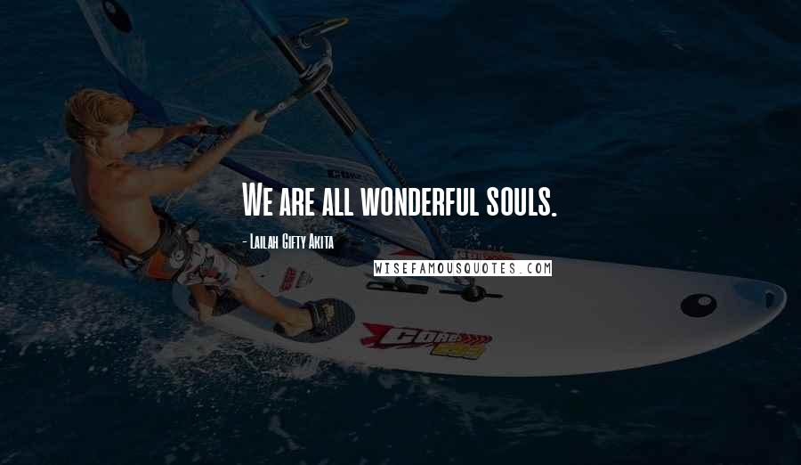 Lailah Gifty Akita Quotes: We are all wonderful souls.