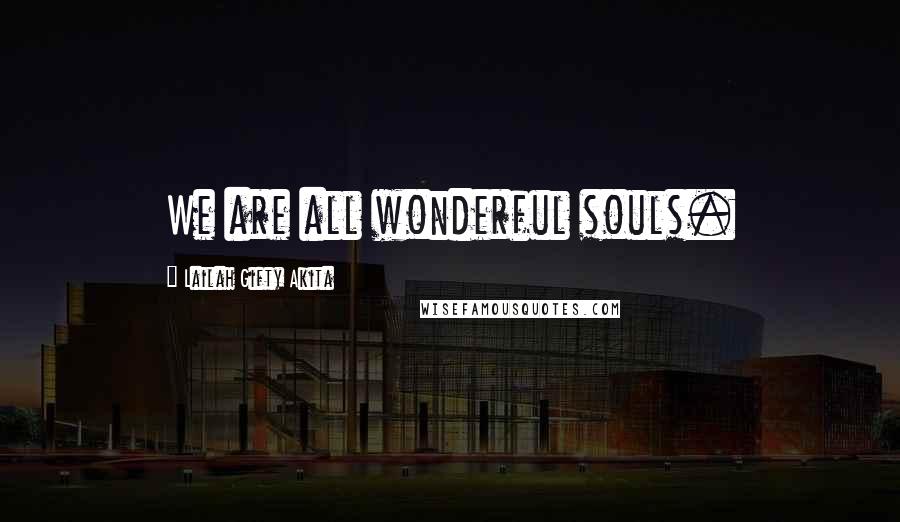Lailah Gifty Akita Quotes: We are all wonderful souls.