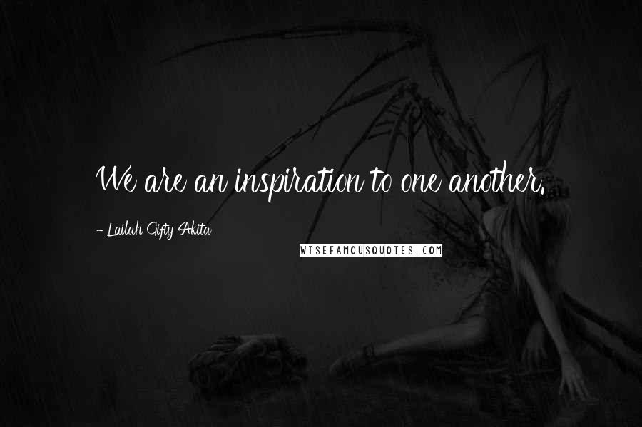 Lailah Gifty Akita Quotes: We are an inspiration to one another.