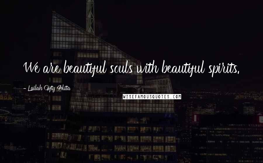 Lailah Gifty Akita Quotes: We are beautiful souls with beautiful spirits.