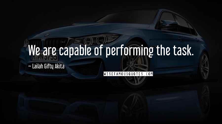 Lailah Gifty Akita Quotes: We are capable of performing the task.