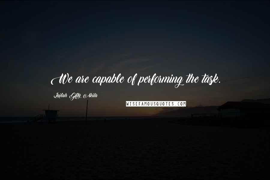 Lailah Gifty Akita Quotes: We are capable of performing the task.