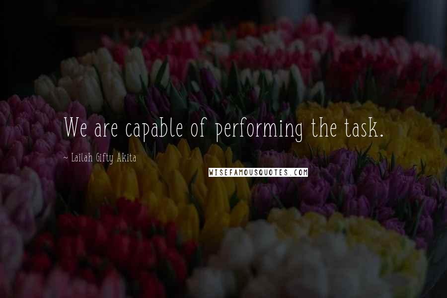 Lailah Gifty Akita Quotes: We are capable of performing the task.