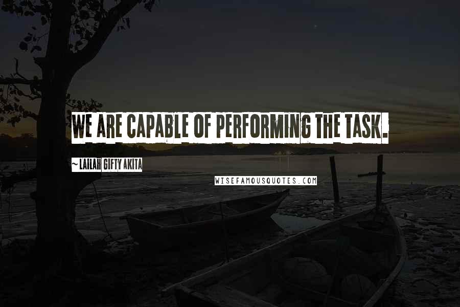 Lailah Gifty Akita Quotes: We are capable of performing the task.