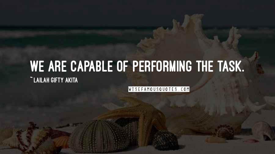 Lailah Gifty Akita Quotes: We are capable of performing the task.