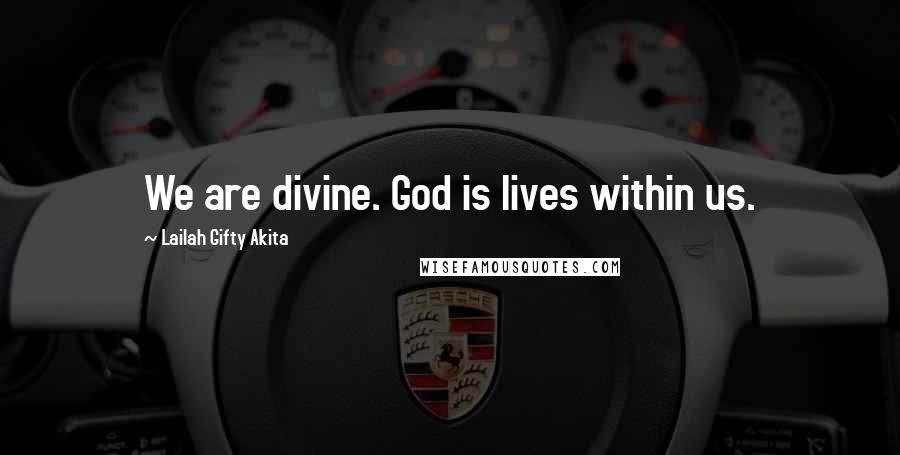 Lailah Gifty Akita Quotes: We are divine. God is lives within us.