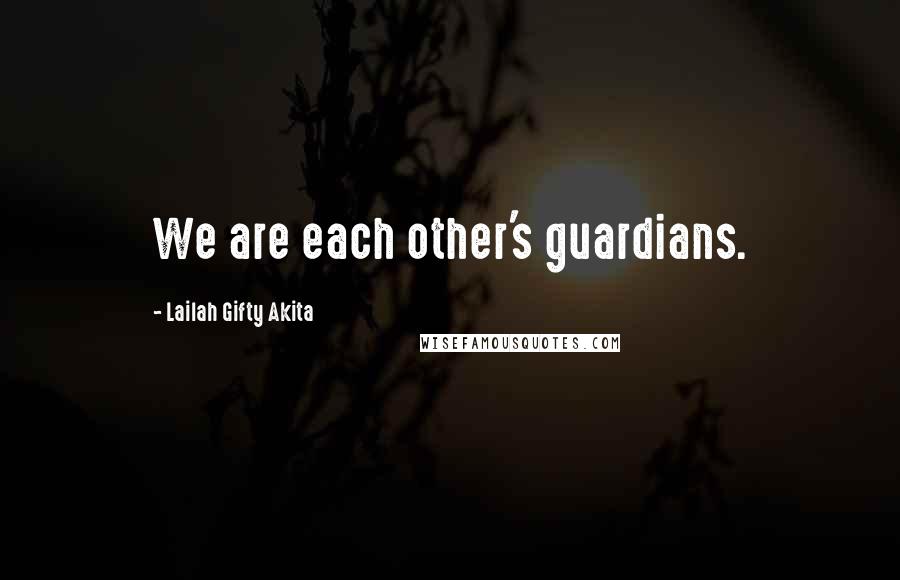 Lailah Gifty Akita Quotes: We are each other's guardians.