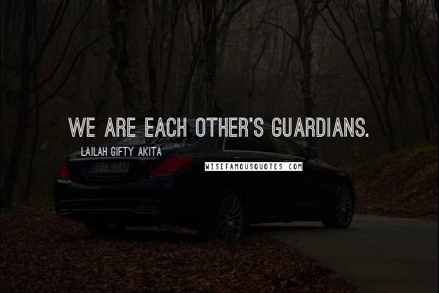 Lailah Gifty Akita Quotes: We are each other's guardians.