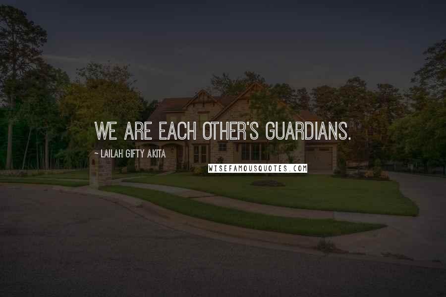 Lailah Gifty Akita Quotes: We are each other's guardians.