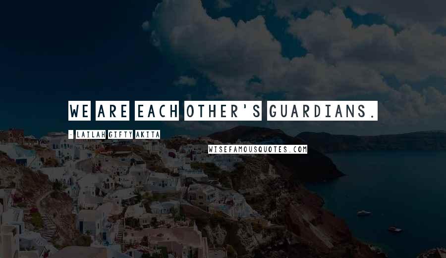 Lailah Gifty Akita Quotes: We are each other's guardians.