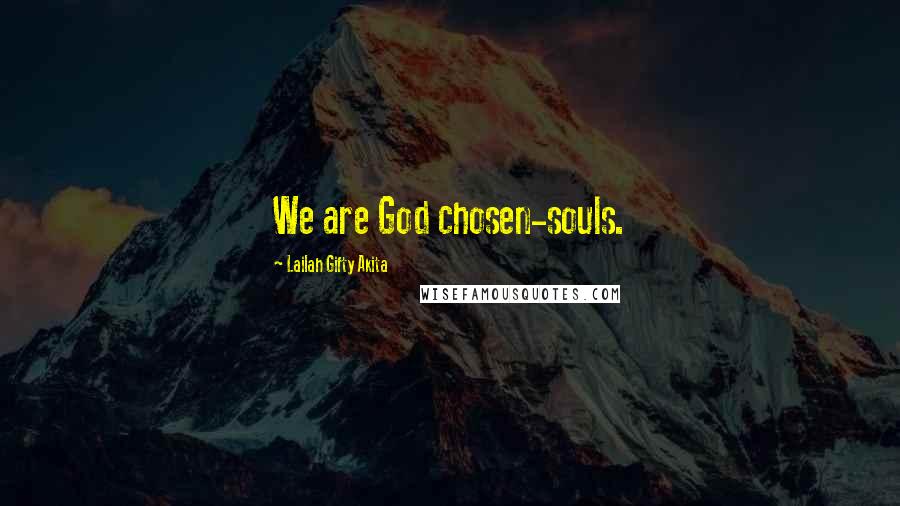 Lailah Gifty Akita Quotes: We are God chosen-souls.