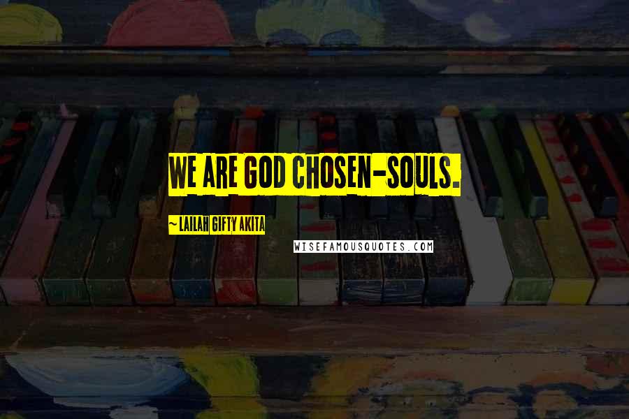 Lailah Gifty Akita Quotes: We are God chosen-souls.