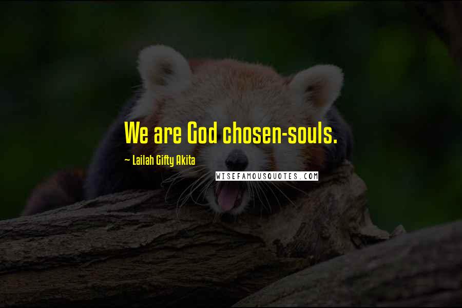 Lailah Gifty Akita Quotes: We are God chosen-souls.