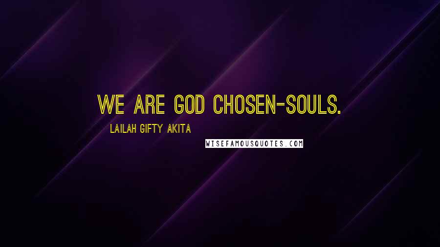 Lailah Gifty Akita Quotes: We are God chosen-souls.