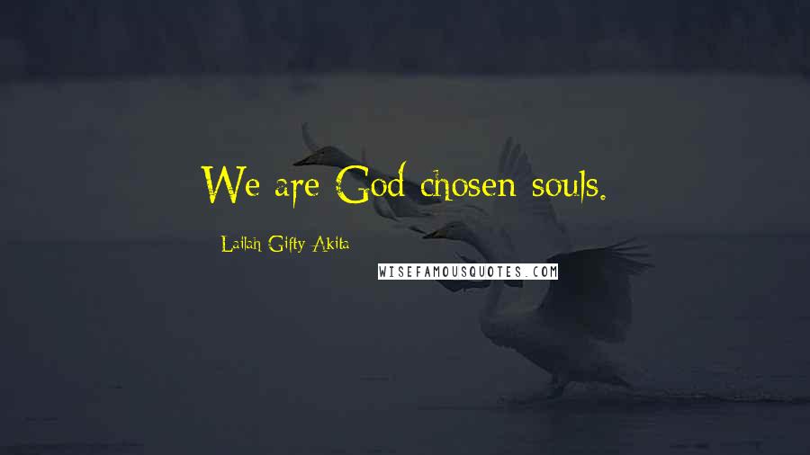 Lailah Gifty Akita Quotes: We are God chosen-souls.