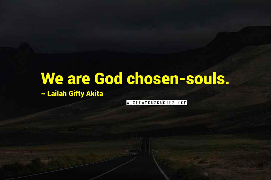 Lailah Gifty Akita Quotes: We are God chosen-souls.