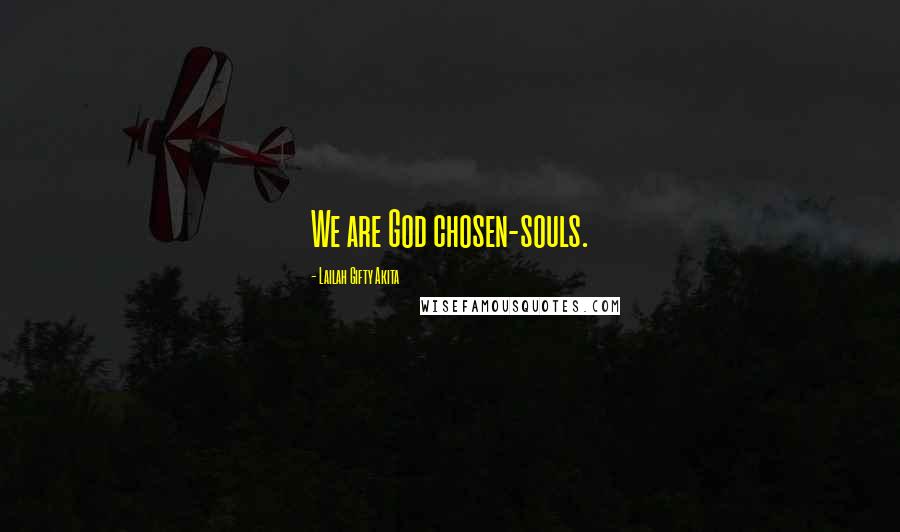 Lailah Gifty Akita Quotes: We are God chosen-souls.