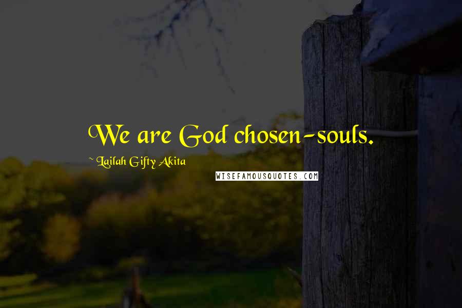 Lailah Gifty Akita Quotes: We are God chosen-souls.