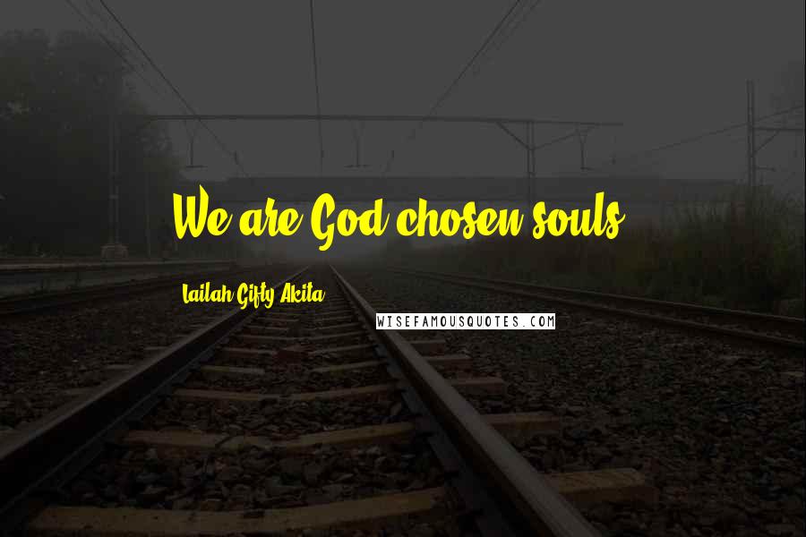 Lailah Gifty Akita Quotes: We are God chosen-souls.