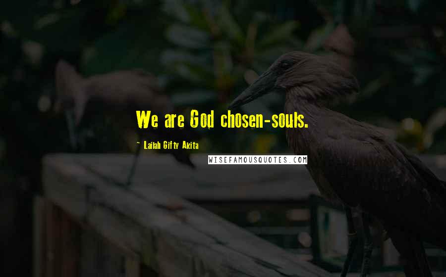 Lailah Gifty Akita Quotes: We are God chosen-souls.