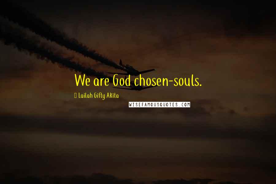 Lailah Gifty Akita Quotes: We are God chosen-souls.