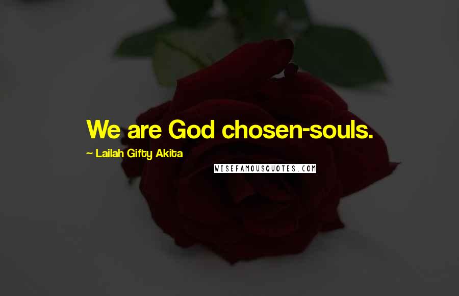 Lailah Gifty Akita Quotes: We are God chosen-souls.