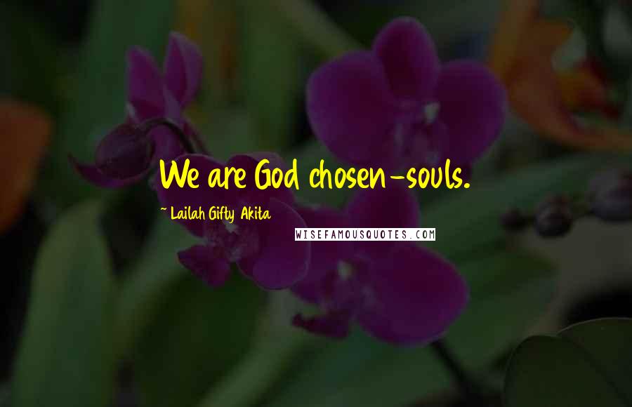 Lailah Gifty Akita Quotes: We are God chosen-souls.