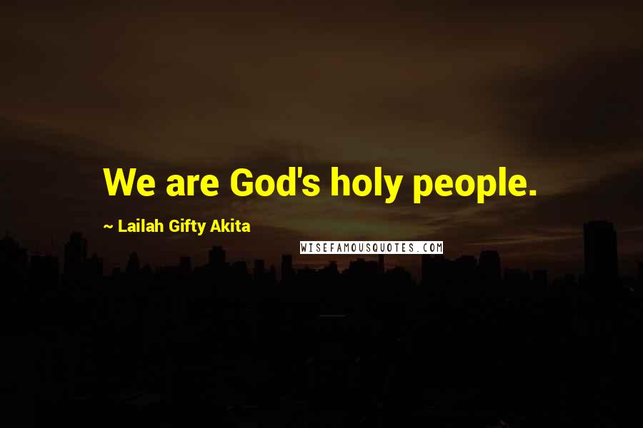 Lailah Gifty Akita Quotes: We are God's holy people.