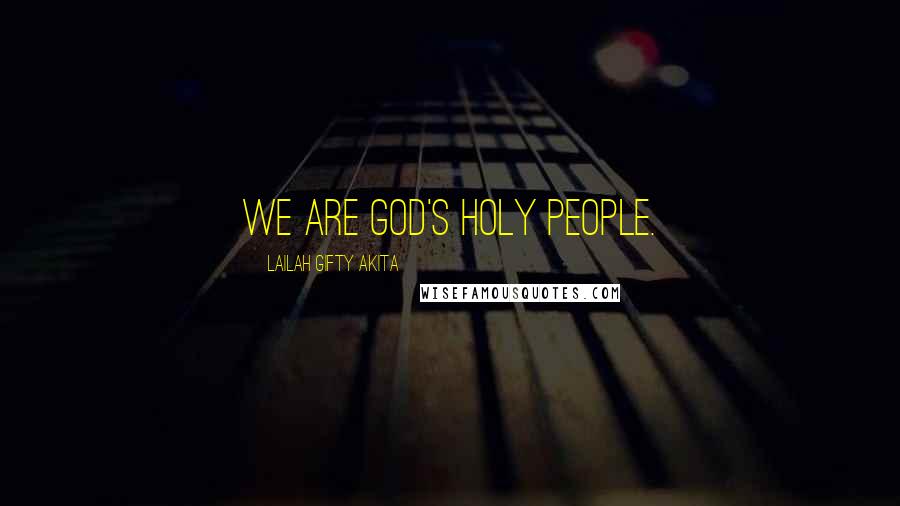 Lailah Gifty Akita Quotes: We are God's holy people.