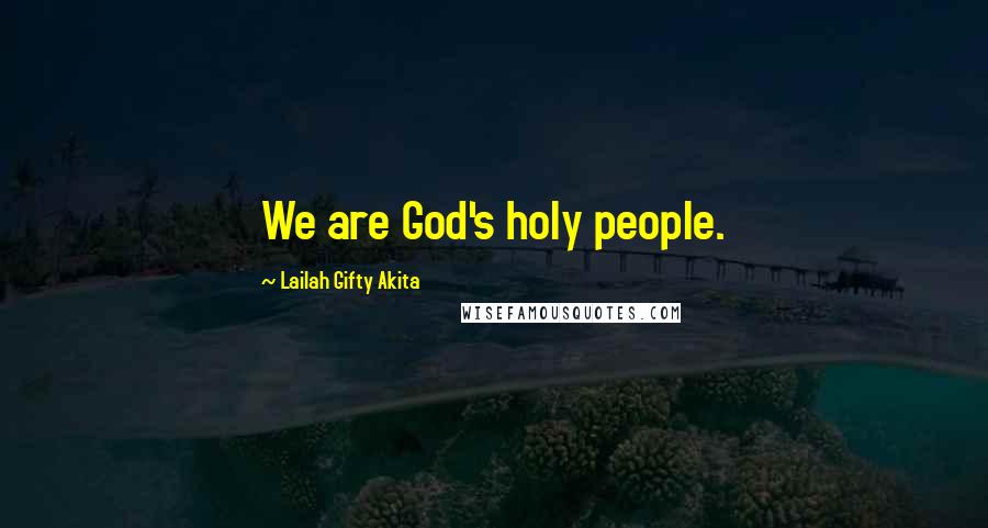 Lailah Gifty Akita Quotes: We are God's holy people.