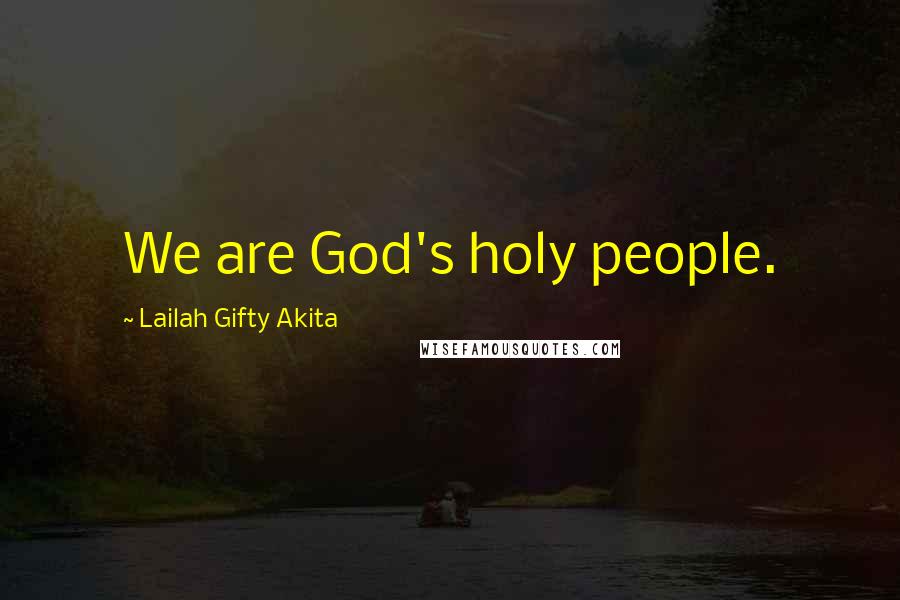 Lailah Gifty Akita Quotes: We are God's holy people.